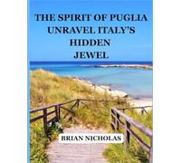 The Spirit of Puglia Unravel Italy’s Hidden Jewel: Ultimate Travel Guide to Italy’s Best Kept Secret