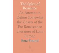The Spirit of Romance: An Attempt to Define Somewhat the Charm of the Pre-Renaissance Literature of Latin Europe