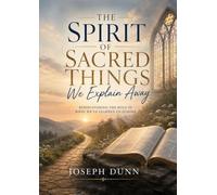 THE SPIRIT OF SACRED THINGS WE EXPLAIN AWAY: Rediscovering The Holy in What We've Learned to Ignore