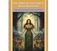 The Spirit of the Forest with Aranyani: Exploring the Goddess Who Awakens the Soul of Nature