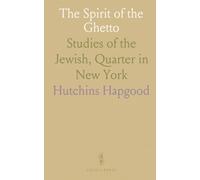 The Spirit of the Ghetto: Studies of the Jewish, Quarter in New York