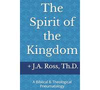 The Spirit of the Kingdom: A Biblical & Theological Pneumatology