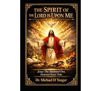 THE SPIRIT OF THE LORD IS UPON ME: Jesus The Anointed One, Destroys Every Yoke