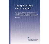 The Spirit of the public journals: Being an impartial selection of the most exquisite essays and jeux d'esprits...that appear in the newspapers and ... of many of the persons alluded to: Volume 16