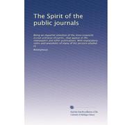 The Spirit of the public journals: Being an impartial selection of the most exquisite essays and jeux d'esprits...that appear in the newspapers and ... of many of the persons alluded to: Volume 19