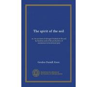 The spirit of the soil: or, An account of nitrogen fixation in the soil by bacteria and of the production of auximones in bacterized peat