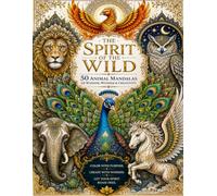 The Spirit of the Wild: 50 Animal Mandalas of Wisdom, Wonder & Creativity