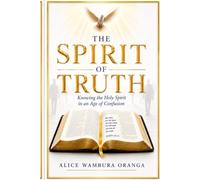 The Spirit of Truth: Knowing the Holy Spirit in an Age of Confusion