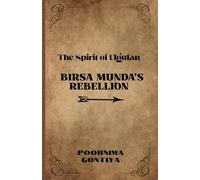 The Spirit of Ulgulan: Birsa Munda’s Rebellion