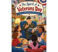 The Spirit of Veterans Day Book for Kids: 12 Inspiring Stories of Brave Choices, Strong Hearts, Family Bonds and Real Life Heroes
