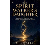 The Spirit Walker's Daughter: A Memoir of Survival, Spirit, and the Fight to Hold the Signal (The Spirit Walker’s Companion)