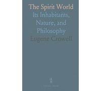 The Spirit World: Its Inhabitants, Nature, and Philosophy