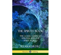 The Spirits’ Book: The Classic Guide to Spiritism and the Spirit World