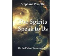 The Spirits Speak to Us: On the Path of Consciousness (Spiritist Testimonies - Communication with the Afterlife)