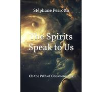 The Spirits Speak to Us: On the Path of Consciousness (Spiritist Testimonies - Communication with the Afterlife)