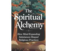 The Spiritual Alchemy: How Mind-Expanding Substances Shaped Religious Practices