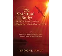 The Spiritual Body: Exploring Spiritual Gifts, Love, and the Hope of Resurrection