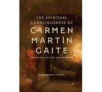 The Spiritual Consciousness of Carmen Martín Gaite: The Whole of Life has Meaning: 402 (Monografías A)