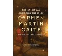 The Spiritual Consciousness of Carmen Martín Gaite: The Whole of Life has Meaning: 402 (Monografías A)