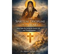 The Spiritual Discipline of the Heart: Saint Isaac the Syrian on Ascetic Life and Transformation
