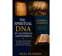 The Spiritual DNA of Alcoholics Anonymous: The Hidden Story Behind the Roots of the Twelve Steps. (The Eternal Sobriety Companion Series)