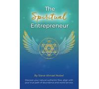 The Spiritual Entrepreneur: Discover Your Natural Authentic Flow, Align with Your True Path of Abundance and Service.