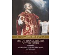 The Spiritual Exercises of St. Ignatius of Loyola (Annotated): Adapted to an Eight-Day Retreat and Six Triduums