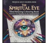 The Spiritual Eye: Mind Relaxing Colouring Book Visionary Eye Mandalas For the Awakened Soul (The Ultimate Cool Colouring Books)