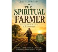 The Spiritual Farmer: Cultivating a Life That Bears Fruit for the Kingdom of God