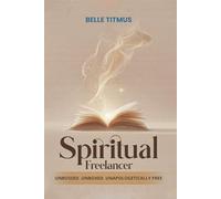 The Spiritual Freelancer: Unbossed. Unboxed. Unapologetically Free