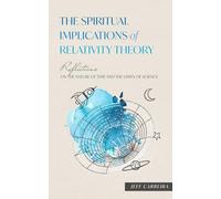The Spiritual Implications of Special Relativity: Reflections on the Nature of Time and the Limits of Science (The Spiritual Implications of Modern Physics)
