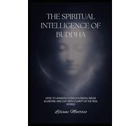 The Spiritual Intelligence of Buddha: How to Awaken Consciousness, Break Illusions, and Live with Clarity in the Real World (Inteligência Espiritual)