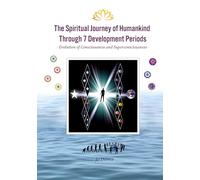 The Spiritual Journey of Humankind Through 7 Development Periods: Evolution of Consciousness and Superconsciousness