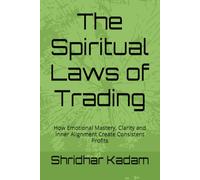 The Spiritual Laws of Trading: How Emotional Mastery, Clarity and Inner Alignment Create Consistent Profits