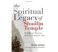 The Spiritual Legacy of Shaolin Temple: Buddhism, Daoism, and the Energetic Arts
