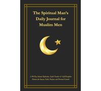 The Spiritual Man’s Daily Journal: A 90 Day Islamic Reflection, Salah Tracker & Self-Discipline Planner for Imaan, Faith, Purpose and Personal Growth