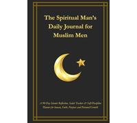 The Spiritual Man’s Daily Journal for Muslim Men: A 90-Day Islamic Reflection, Salah Tracker & Self-Discipline Planner for Imaan, Faith, Purpose and Personal Growth