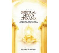 The Spiritual Modus Operandi: Unveiling The Mystery Pillars of God's Kingdom (Unveiling Kingdom Secrets)