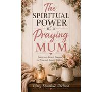 The Spiritual Power of a Praying Mum: Scripture-Based Prayers for You and Your Children (The Intentional Prayer Series)