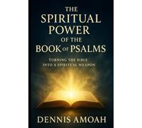The Spiritual Power of the Book of Psalms: Turning The Bible into a Spiritual Weapon