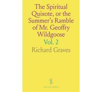 The Spiritual Quixote, or the Summer's Ramble of Mr. Geoffry Wildgoose: A Comic Romance, to Which Is Prefixed the Life of the Author