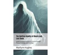 The Spiritual Reality of Ghosts and Lost Souls: Understanding Earthbound Spirits through Phenomenology and Ontology: 29 (The Complete Out-of-Body Travel Guides: A Journey to Mystical Awakening)