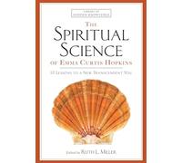 The Spiritual Science of Emma Curtis Hopkins: 12 Lessons to a New Transcendent You: 3 (Library of Hidden Knowledge)