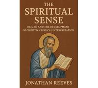 The Spiritual Sense: Origen and the Development of Christian Biblical Interpretation