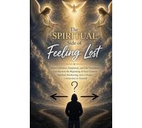 The Spiritual Side of Feeling Lost: How Confusion, Emptiness, and Life Transitions Can Become the Beginning of Inner Growth, Spiritual Awakening, and a Deeper Connection to Yourself