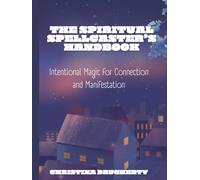 The Spiritual Spellcaster's Handbook: Intentional Magic for Connection and Manifestation