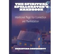 The Spiritual Spellcaster's Handbook: Intentional Magic for Connection and Manifestation