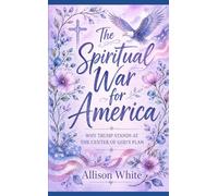 The Spiritual War For America: WHY TRUMP STANDS AT THE CENTER OF GOD’S PLAN (The Cross and the Country: Trump's Plan)