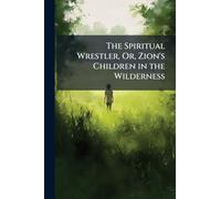 The Spiritual Wrestler, Or, Zion's Children in the Wilderness