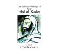 The Spiritual Writings of Amir Abd Al-Kader (S U N Y Series in Western Esoteric Traditions)